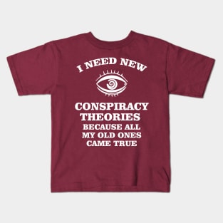 I need new conspiracy theories because all my old ones came true Kids T-Shirt